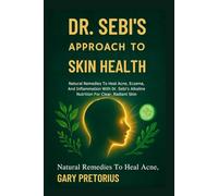 Dr. Sebi’s Approach To Skin Health: Natural Remedies To Heal Acne, Eczema, And Inflammation With Dr. Sebi’s Alkaline Nutrition For Clear, Radiant Skin