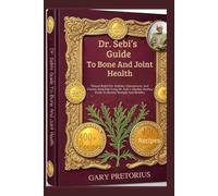 Dr. Sebi’s Guide To Bone And Joint Health: Natural Relief For Arthritis, Osteoporosis, And Chronic Joint Pain Using Dr. Sebi’s Alkaline Healing Foods To Restore Strength And Mobility