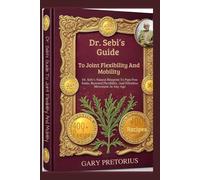 Dr. Sebi’s Guide To Joint Flexibility And Mobility: Dr. Sebi’s Natural Blueprint To Pain-Free Joints, Restored Flexibility, And Effortless Movement At Any Age