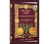 Dr. Sebi’s Guide To Natural Pain Relief: Herbal Secrets To Relieve Pain, Soothe Inflammation, And Reclaim Your Life Naturally