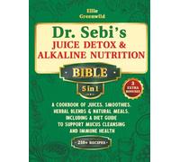 Dr. Sebi’s Juice Detox & Alkaline Nutrition Bible (5-in-1): A Cookbook of Juices, Smoothies, Herbal Blends & Natural Meals, Including a Diet Guide to Support Mucus Cleansing and Immune Health