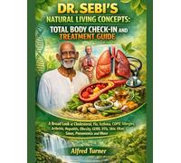 DR. SEBI’S NATURAL LIVING CONCEPTS: TOTAL BODY CHECK-IN AND TREATMENT GUIDE: A Broad Look at Cholesterol, Flu, Asthma, COPD, Allergies, Arthritis, ... UTIs, Skin, Ulcer, Sinus, Pneumonia and More