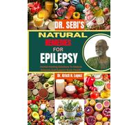 DR. SEBI’S NATURAL REMEDIES FOR EPILEPSY: Herbal Healing Solutions To Reduce Seizures And Support Brain Health