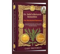 Dr. Sebi’s Natural Remedies For Hormonal Balance: Natural Herbal Remedies To Relieve PMS, Boost Energy, Support Fertility, And Restore Hormonal Harmony