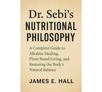 Dr. Sebi’s Nutritional Philosophy: A Complete Guide to Alkaline Healing, Plant-Based Living, and Restoring the Body’s Natural Balance