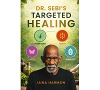 Dr. Sebi’s Targeted Healing Protocols: Reversing Hair Loss, Herpes, Diabetes & Lupus Naturally with the Alkaline Diet Cure
