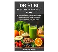 DR SEBI TREATMENT AND CURE BOOK: A Proven Natural Remedy Blueprint to Eliminate Diseases, Such as Diabetes Cancer, Herpes, HIV, and More.