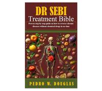 DR SEBI TREATMENT BIBLE: Proven step by step guide on how to reverse chronic diseases without chemical drugs in no time
