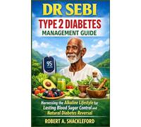 DR SEBI TYPE 2 DIABETES MANAGEMENT GUIDE: Harnessing the Alkaline Lifestyle for Lasting Blood Sugar Control and Natural Diabetes Reversal