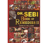 Dr. Sebi's Book of Remedies II: The Complete Guide to Natural Healing, Herbal Medicine, and Alkaline Remedies for Detox, Immunity, and Lasting Wellness