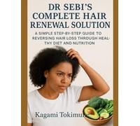 DR SEBI'S COMPLETE HAIR RENEWAL SOLUTION: A SIMPLE STEP-BY-STEP GUIDE TO REVERSING HAIR LOSS THROUGH HEALTHY DIET AND NUTRITION
