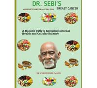 DR. SEBI'S COMPLETE NATURAL CURE FOR BREAST CANCER: a holistic path to restoring internal health and cellular balance