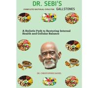 DR. SEBI'S COMPLETE NATURAL CURE FOR GALLSTONES: a holistic path to restoring internal health and cellular balance