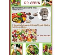 DR. SEBI'S COMPTRHENSIVE HOLISTIC CURE FOR DIABETES: a complete pathway to wellness through alkaline nutrition and detox