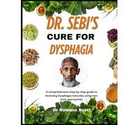 Dr. Sebi's cure for Dysphagia: A comprehensive step-by-step guide to reversing Dysphagia naturally using non-toxic approaches