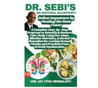Dr. Sebi's ED Natural Blueprint: Defeat Impotence by Healing the Root Cause: A Complete Step-by-Step Program to Detoxify & Restore Your Body Using Sea ... Vitality and Freedom from Erectile Dy...