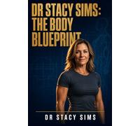 Dr Stacy Sims: The Body Blueprint: A Woman's Guide to Hormones, Muscle, and Metabolism - Feel Strong Again at Any Age