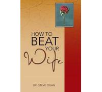 Dr. Steve Ogan How to Beat Your Wife (Tascabile)