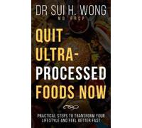 Dr Sui H. Wong MD FRCP Quit Ultra-Processed Foods Now (Tascabile)