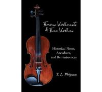 Dr T.L., Phipso Famous Violinists and Fine Violins - Historical Note (Tascabile)