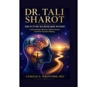 Dr. Tali Sharot: The Future We Rehearse Within: Understanding Optimism, Belief, Emotion, and Better Decision-Making