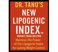 Dr. Tano’s New Lipogenic Index™ (LI): The Missing Key to Lasting Weight Control - A Functional & Orthomolecular Guide to Ranking Foods by Fat-Storage ... Obesity, and Optimizing Metabolic Health