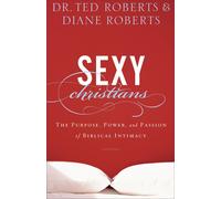 Sexy Christians - The Purpose, Power, and Passion of Biblical Intimacy