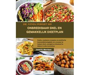 Dr. Vonda Wright MD ONBREEKBAAR SNEL EN GEMAKKELIJK DIEETPLAN: Snelle, voedzame recepten en praktische levensstijlstrategieën om vrouwen te helpen ... en bloeiend te blijven in elke levensfase