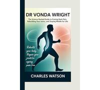Dr Vonda Wright: The Science-Backed Guide to Erasing Back Pain, Rebuilding Your Joints, and Staying Mobile for Life