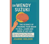 Dr. Wendy Suzuki: The Science of Training Your Brain to Heal, Learn and Grow at Any Age