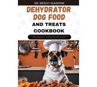 Dr Wesley Glasgow Dehydrator Dog Food and Treats Cookbook (Tascabile)