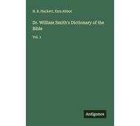 Dr. William Smith's Dictionary of the Bible: Vol. 1