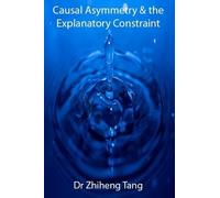 Dr Zhiheng Tang Causal Asymmetry & the Explanatory Constraint (Tascabile)