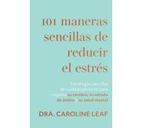 Dra Caroline Leaf 101 maneras sencillas de reducir el estrés (Tascabile)