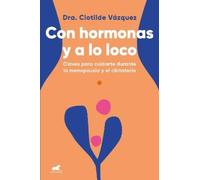 Dra. Clotilde V Con hormonas y a lo loco: Claves para cuidarte en la (Tascabile)