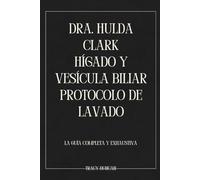 Dra. Hulda Clark Hígado y vesícula biliar Protocolo de lavado: La guía completa y exhaustiva
