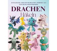 Drachen Häkeln: 20 Magische Amigurumi-Drachen, perfekt als Geschenk oder Dekoidee
