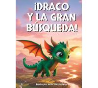 ¡Draco y la gran búsqueda!: Libro infantil ilustrado sobre el deseo de explorar, la valentía para afrontar lo desconocido y la amistad (Para niños de 4 a 8 años)