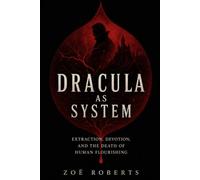 Dracula as System: Extraction, Devotion, and the Death of Human Flourishing