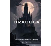 Dracula: Complete Works of Dracula by Bram Stoker: Dracula: The Original 1897 Edition with Dracula's Guest: (Selected Stories)1914 Edition