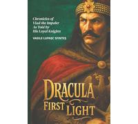 DRACULA FIRST LIGHT: Chronicles of King Vlad the Impaler As Told by His Loyal Knights