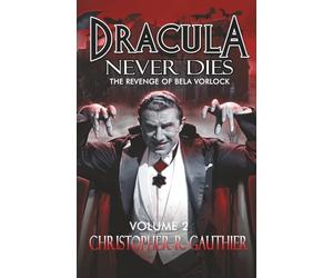 Dracula Never Dies: The Revenge of Bela Vorlock: Volume 2