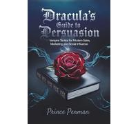 Dracula’s Guide to Persuasion: Vampire Tactics for Modern Sales, Marketing, and Social Influence