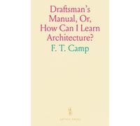 Draftsman's Manual, Or, How Can I Learn Architecture?: Hints to Enquirers, Directions in Draftsmanship, New Revised and Enlarged