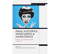Drag Histories, Herstories and Hairstories: Drag in a Changing Scene Volume 2
