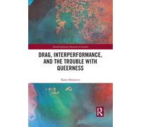 Drag, Interperformance, And The Trouble With Queerness - Katie Horowitz - 2021
