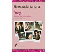 Drag. Storia di una sottocultura di Eleonora Santamaria, 2021, Edizioni Dell’A