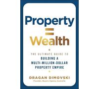 Property = Wealth: The Ultimate Guide to Building a Multi-million-dollar Property Empire