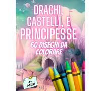 Draghi, Castelli, e Principesse: 60 Disegni da Colorare