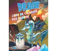 Draghi Libro da colorare per bambini: 50 meravigliose illustrazioni con Super Cute Dragons per i bambini, Cool Stress Relief creatura fantasy, libro ... per i bambini in età prescolare e la scuola